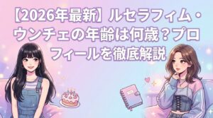 【2026年最新】ルセラフィム・ウンチェの年齢は何歳？プロフィールを徹底解説